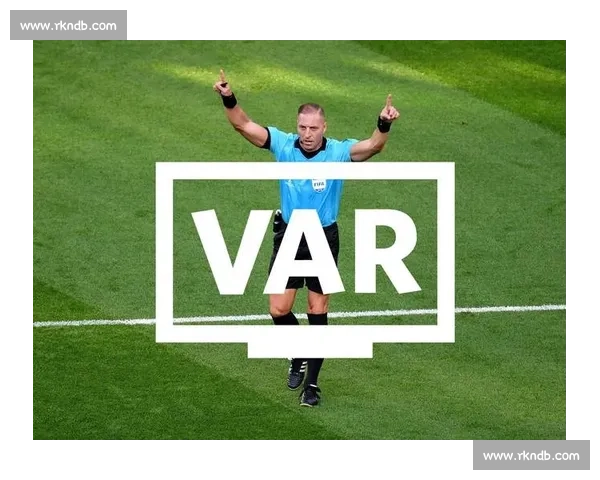 以VAR介入为中心的足球判罚机制变革与比赛公平性发展趋势影响评估